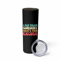 Brain Surgery Skinny Tumbler Retro I Had Brain Surgery What's Your Excuse