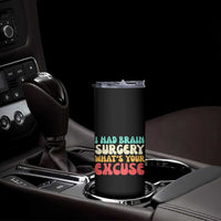 Brain Surgery Skinny Tumbler Retro I Had Brain Surgery What's Your Excuse