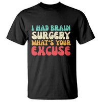 Brain Surgery T Shirt Retro I Had Brain Surgery What's Your Excuse