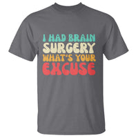 Brain Surgery T Shirt Retro I Had Brain Surgery What's Your Excuse