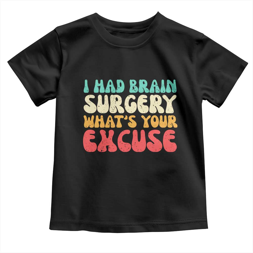 Brain Surgery Toddler T Shirt Retro I Had Brain Surgery What's Your Excuse