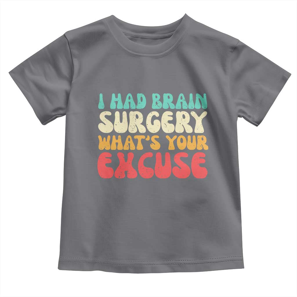 Brain Surgery Toddler T Shirt Retro I Had Brain Surgery What's Your Excuse