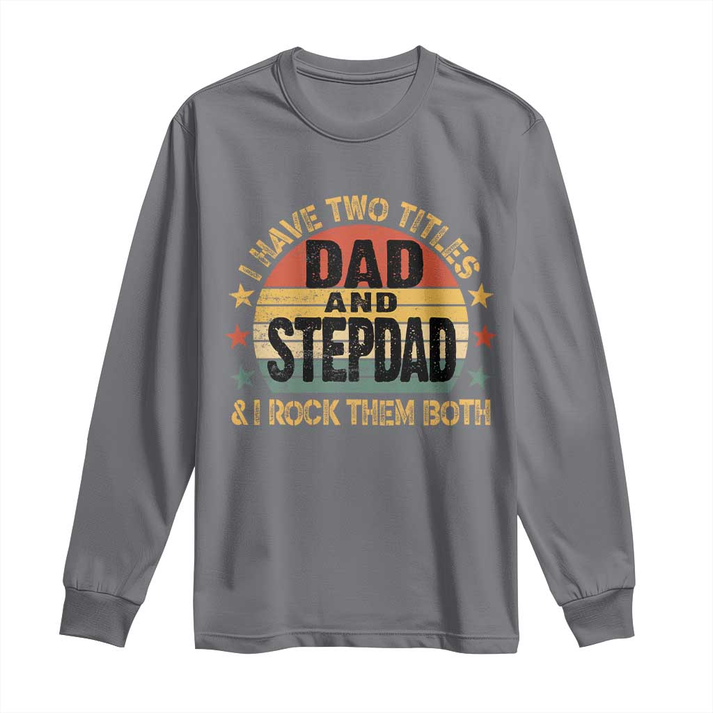 Bonus Dad Long Sleeve Shirt Retro I Have Two Titles Dad And Stepdad Rock Them Both