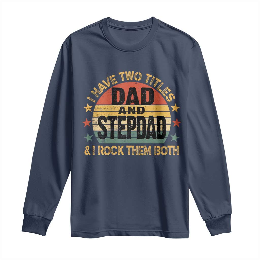 Bonus Dad Long Sleeve Shirt Retro I Have Two Titles Dad And Stepdad Rock Them Both