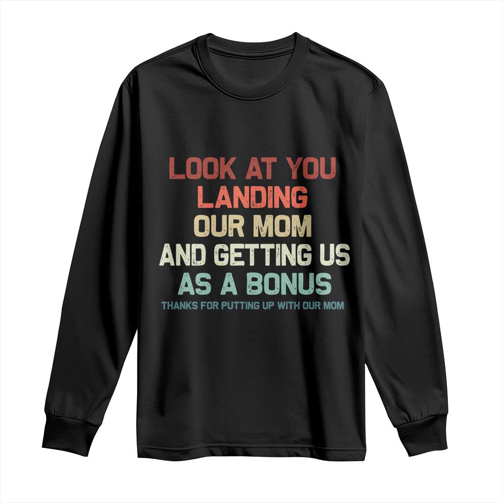 Bonus Dad Long Sleeve Shirt Funny Step Dad Look At You Landing Our Mom Getting Us As A Bonus
