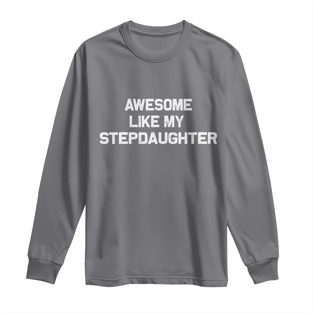 Awesome Like My Step Daughters Long Sleeve Shirt Funny Stepdad Stepmom Gifts