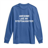 Awesome Like My Step Daughters Long Sleeve Shirt Funny Stepdad Stepmom Gifts