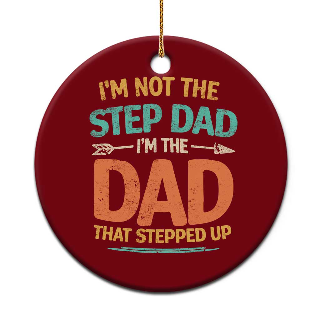 Bonus Dad Ceramic Ornament Not The Step Dad Im The Dad That Stepped Up
