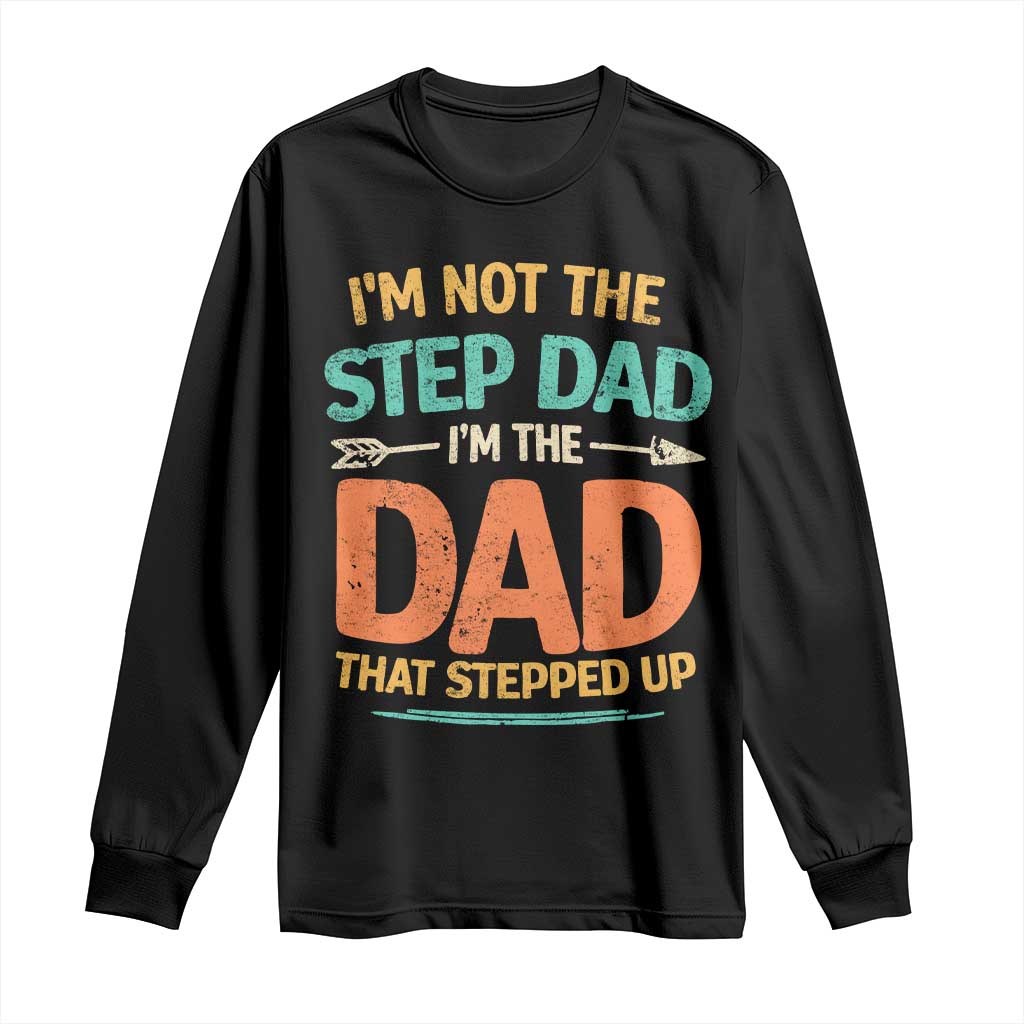 Bonus Dad Long Sleeve Shirt Not The Step Dad Im The Dad That Stepped Up