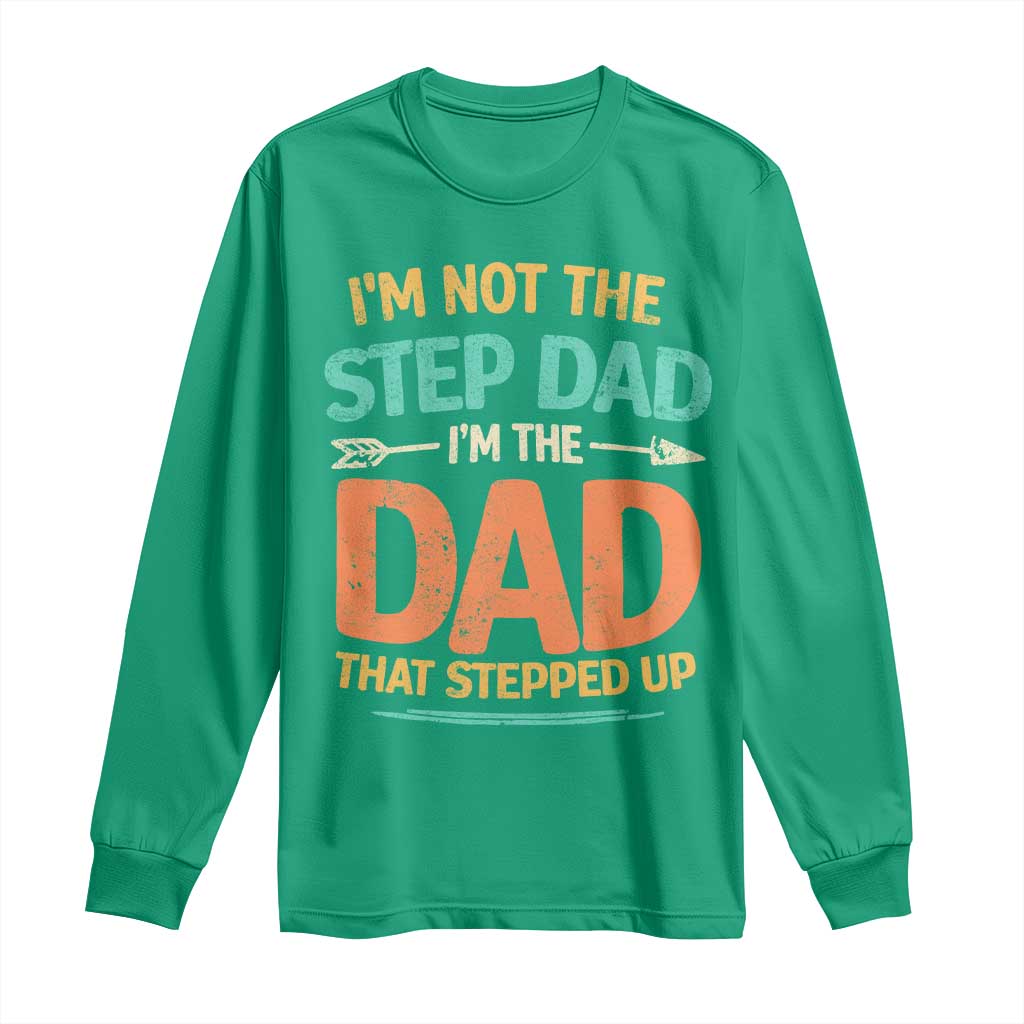 Bonus Dad Long Sleeve Shirt Not The Step Dad Im The Dad That Stepped Up