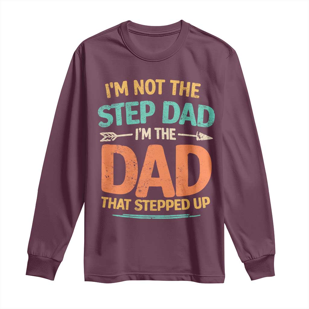 Bonus Dad Long Sleeve Shirt Not The Step Dad Im The Dad That Stepped Up
