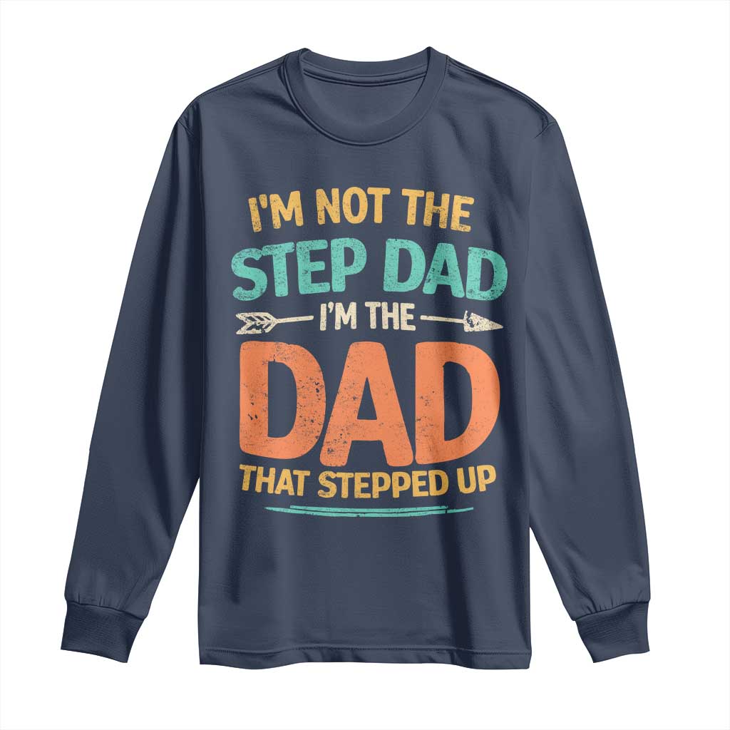 Bonus Dad Long Sleeve Shirt Not The Step Dad Im The Dad That Stepped Up