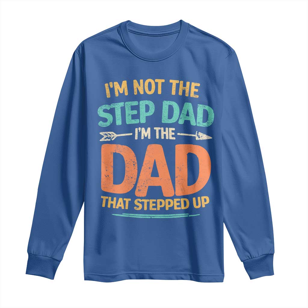 Bonus Dad Long Sleeve Shirt Not The Step Dad Im The Dad That Stepped Up