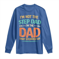 Bonus Dad Long Sleeve Shirt Not The Step Dad Im The Dad That Stepped Up