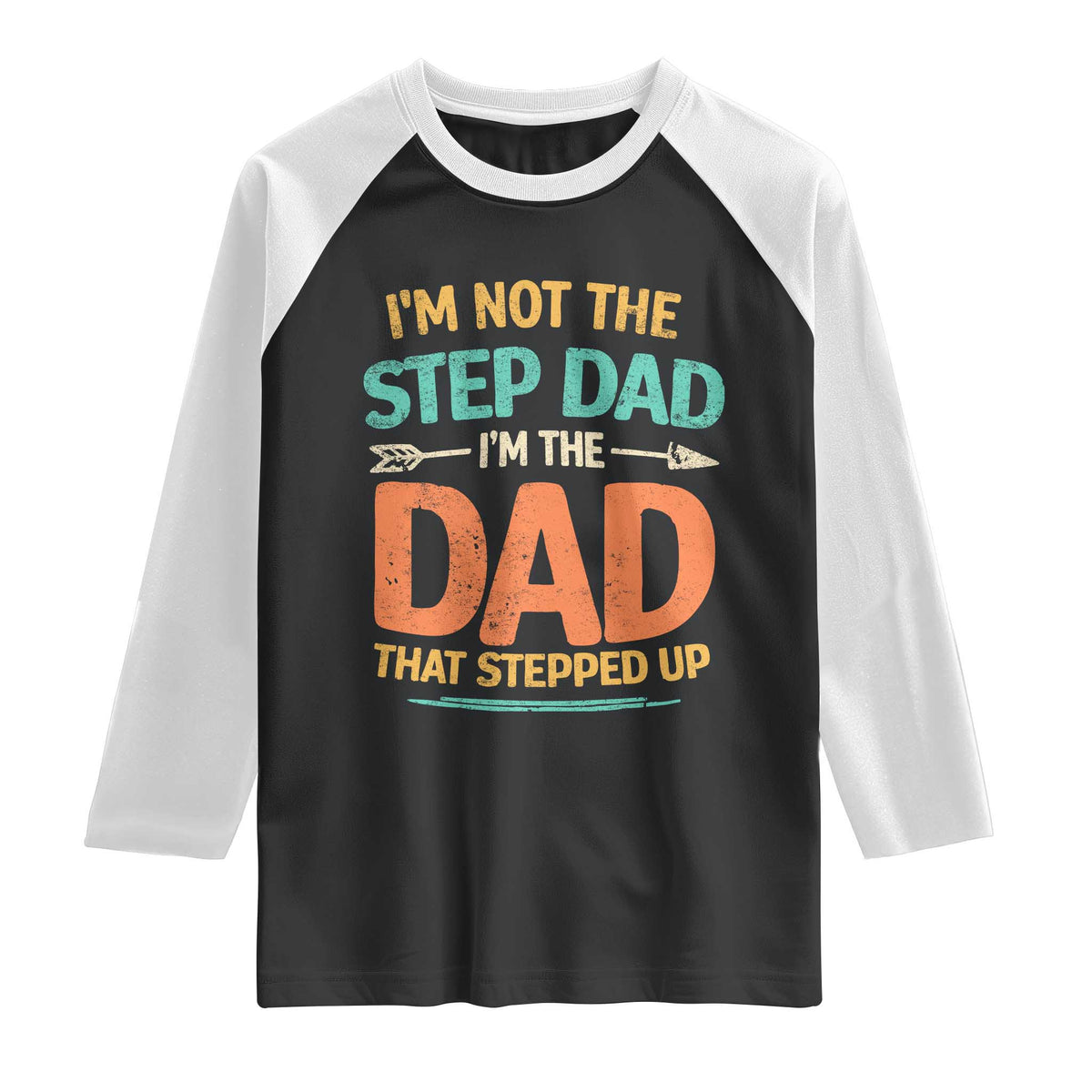 Bonus Dad Raglan Shirt Not The Step Dad Im The Dad That Stepped Up
