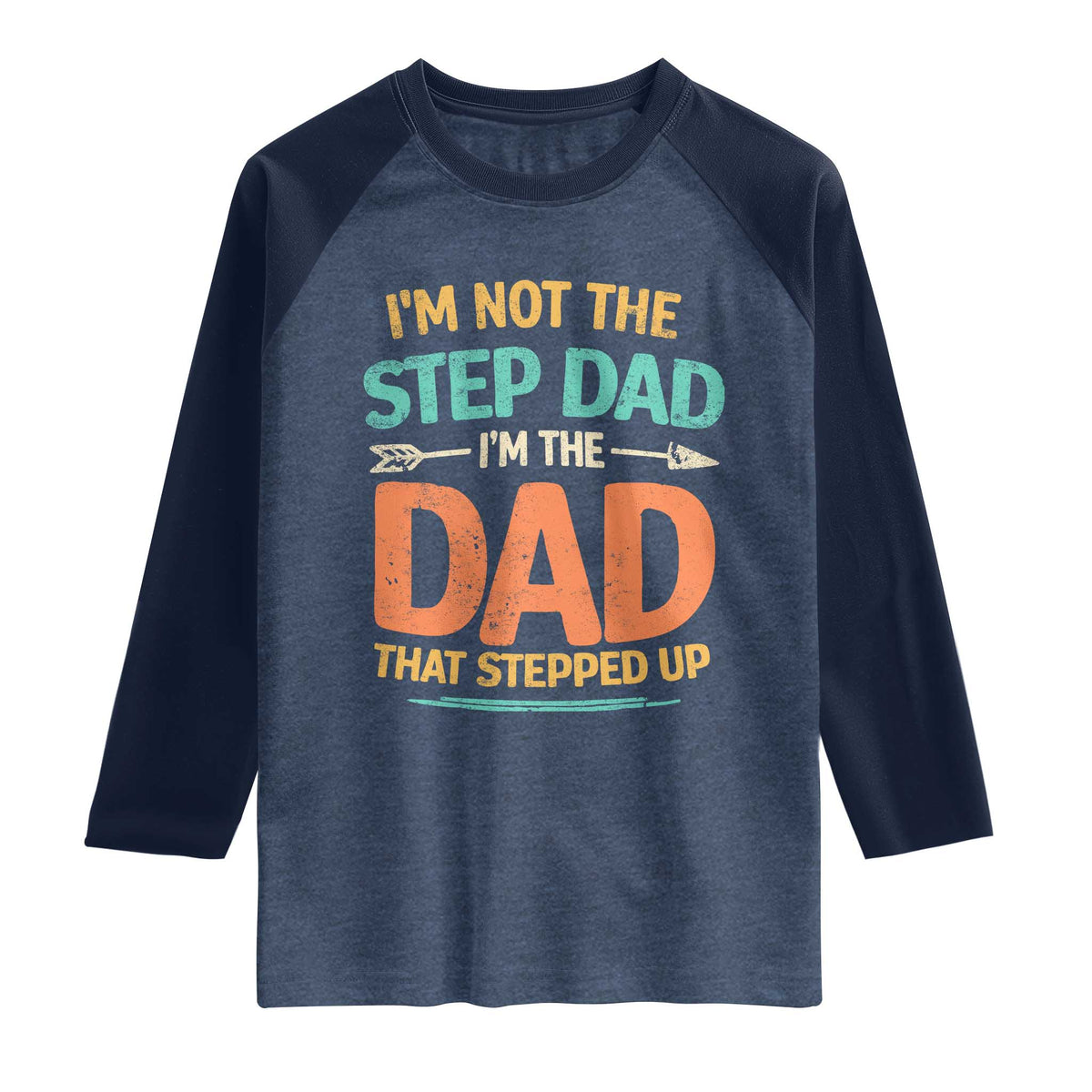 Bonus Dad Raglan Shirt Not The Step Dad Im The Dad That Stepped Up
