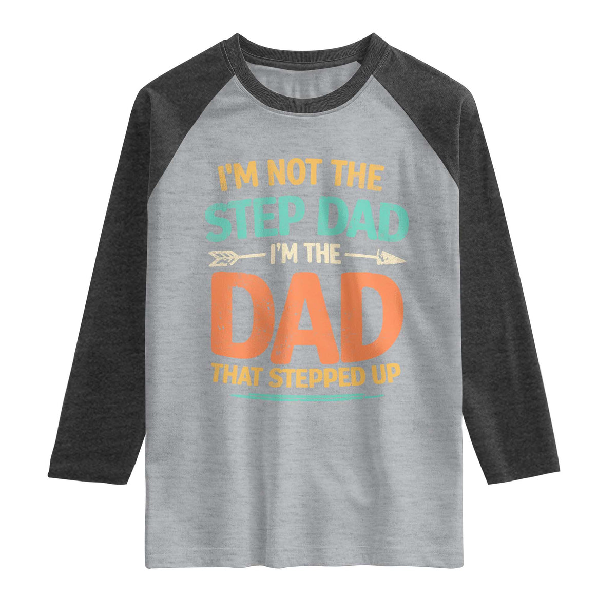 Bonus Dad Raglan Shirt Not The Step Dad Im The Dad That Stepped Up