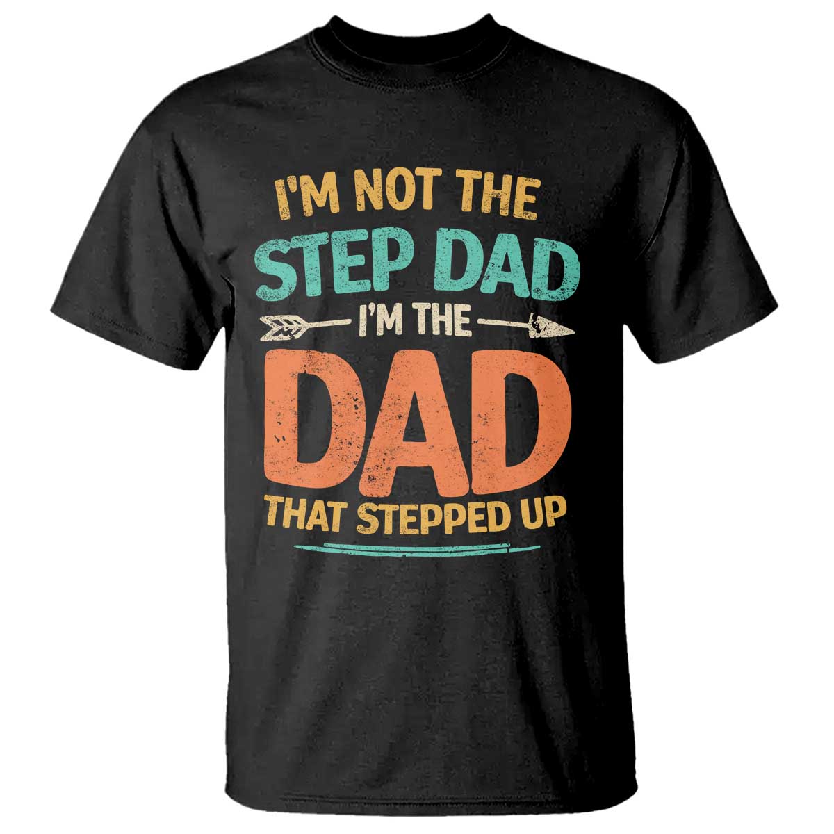 Bonus Dad T Shirt Not The Step Dad Im The Dad That Stepped Up