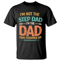 Bonus Dad T Shirt Not The Step Dad Im The Dad That Stepped Up
