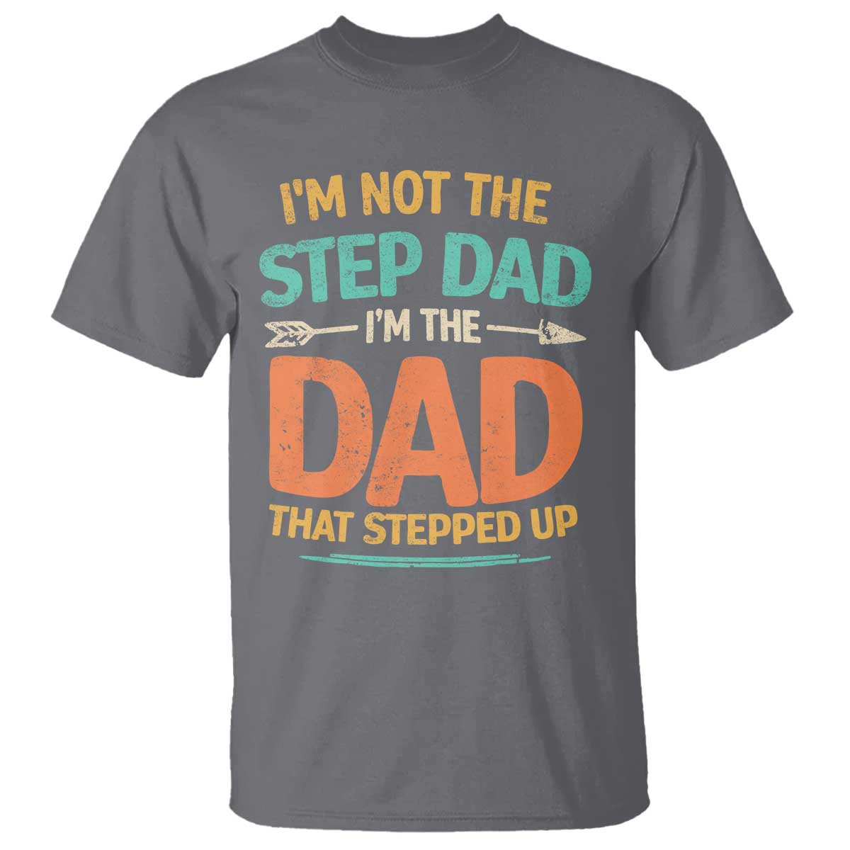 Bonus Dad T Shirt Not The Step Dad Im The Dad That Stepped Up