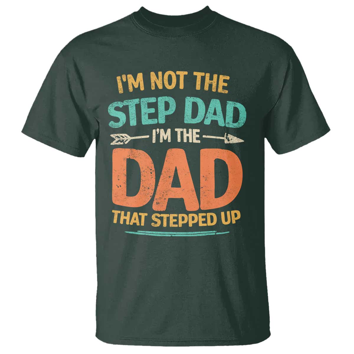 Bonus Dad T Shirt Not The Step Dad Im The Dad That Stepped Up