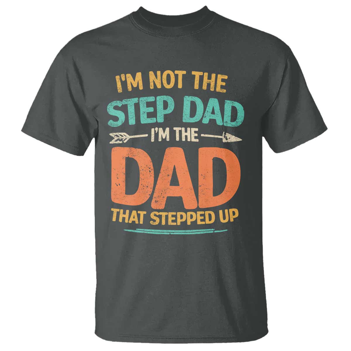 Bonus Dad T Shirt Not The Step Dad Im The Dad That Stepped Up