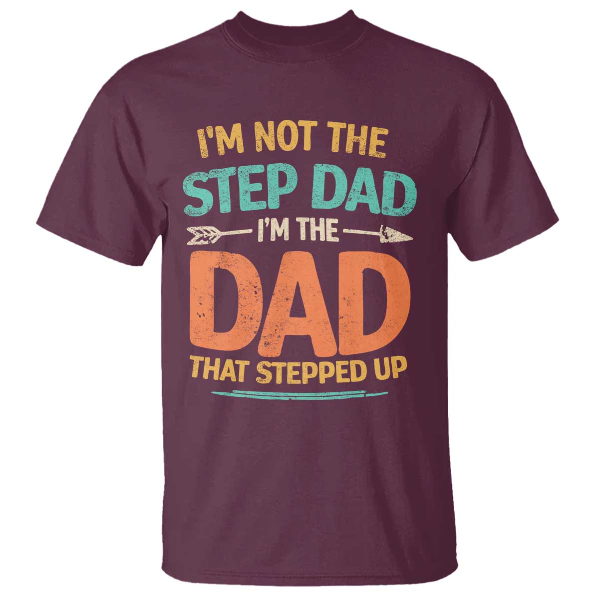 Bonus Dad T Shirt Not The Step Dad Im The Dad That Stepped Up