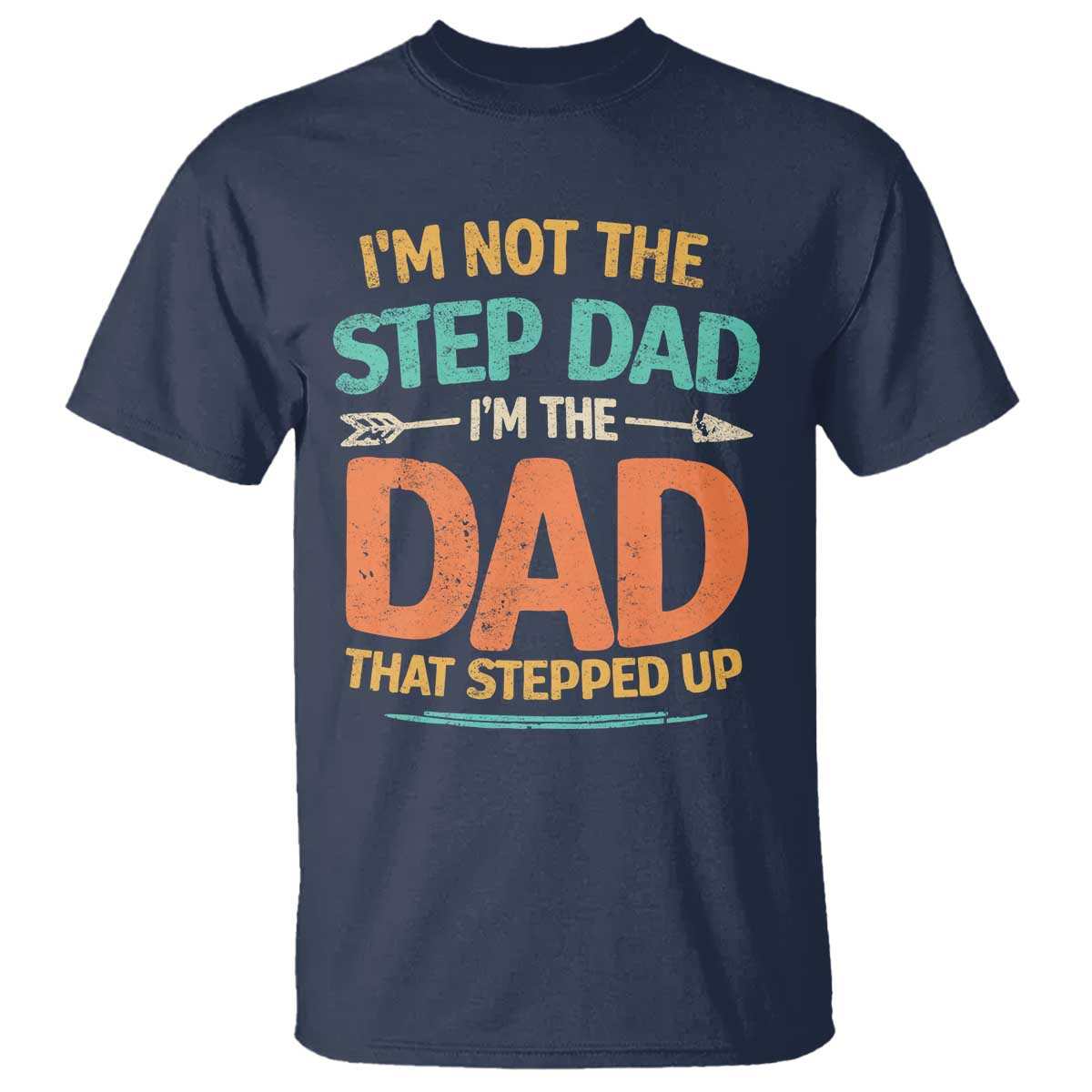 Bonus Dad T Shirt Not The Step Dad Im The Dad That Stepped Up