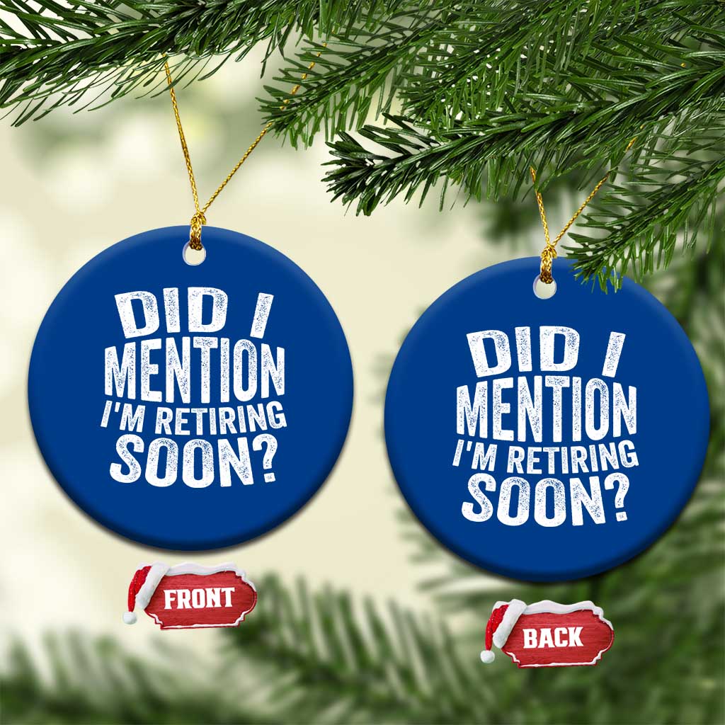 Did I Mention I'm Retiring Soon Ceramic Ornament Funny Retirement Retro