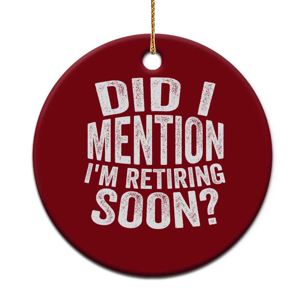 Did I Mention I'm Retiring Soon Ceramic Ornament Funny Retirement Retro
