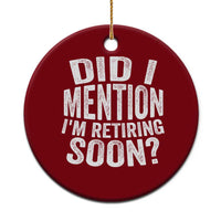 Did I Mention I'm Retiring Soon Ceramic Ornament Funny Retirement Retro
