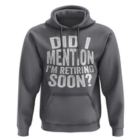 Did I Mention I'm Retiring Soon Hoodie Funny Retirement Retro