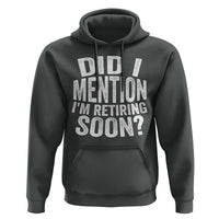 Did I Mention I'm Retiring Soon Hoodie Funny Retirement Retro