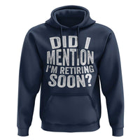 Did I Mention I'm Retiring Soon Hoodie Funny Retirement Retro
