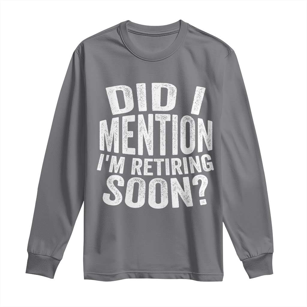 Did I Mention I'm Retiring Soon Long Sleeve Shirt Funny Retirement Retro