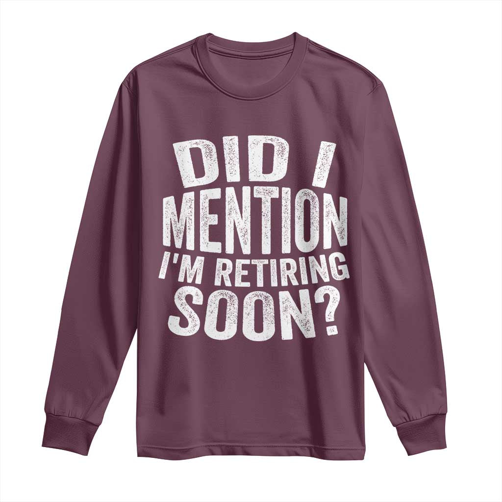 Did I Mention I'm Retiring Soon Long Sleeve Shirt Funny Retirement Retro