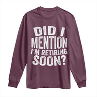 Did I Mention I'm Retiring Soon Long Sleeve Shirt Funny Retirement Retro