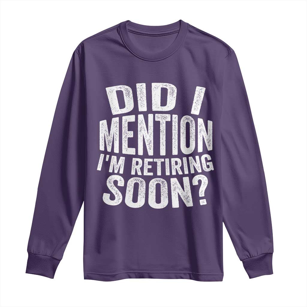 Did I Mention I'm Retiring Soon Long Sleeve Shirt Funny Retirement Retro