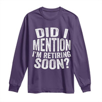 Did I Mention I'm Retiring Soon Long Sleeve Shirt Funny Retirement Retro