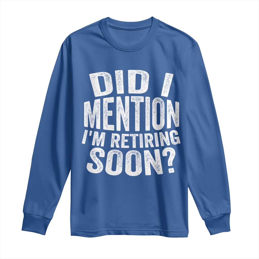 Did I Mention I'm Retiring Soon Long Sleeve Shirt Funny Retirement Retro
