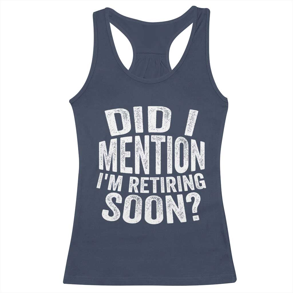 Did I Mention I'm Retiring Soon Racerback Tank Top Funny Retirement Retro