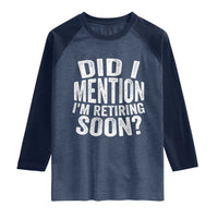 Did I Mention I'm Retiring Soon Raglan Shirt Funny Retirement Retro