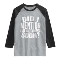 Did I Mention I'm Retiring Soon Raglan Shirt Funny Retirement Retro