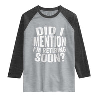 Did I Mention I'm Retiring Soon Raglan Shirt Funny Retirement Retro
