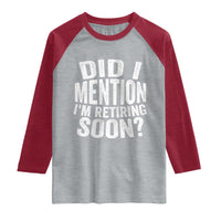 Did I Mention I'm Retiring Soon Raglan Shirt Funny Retirement Retro