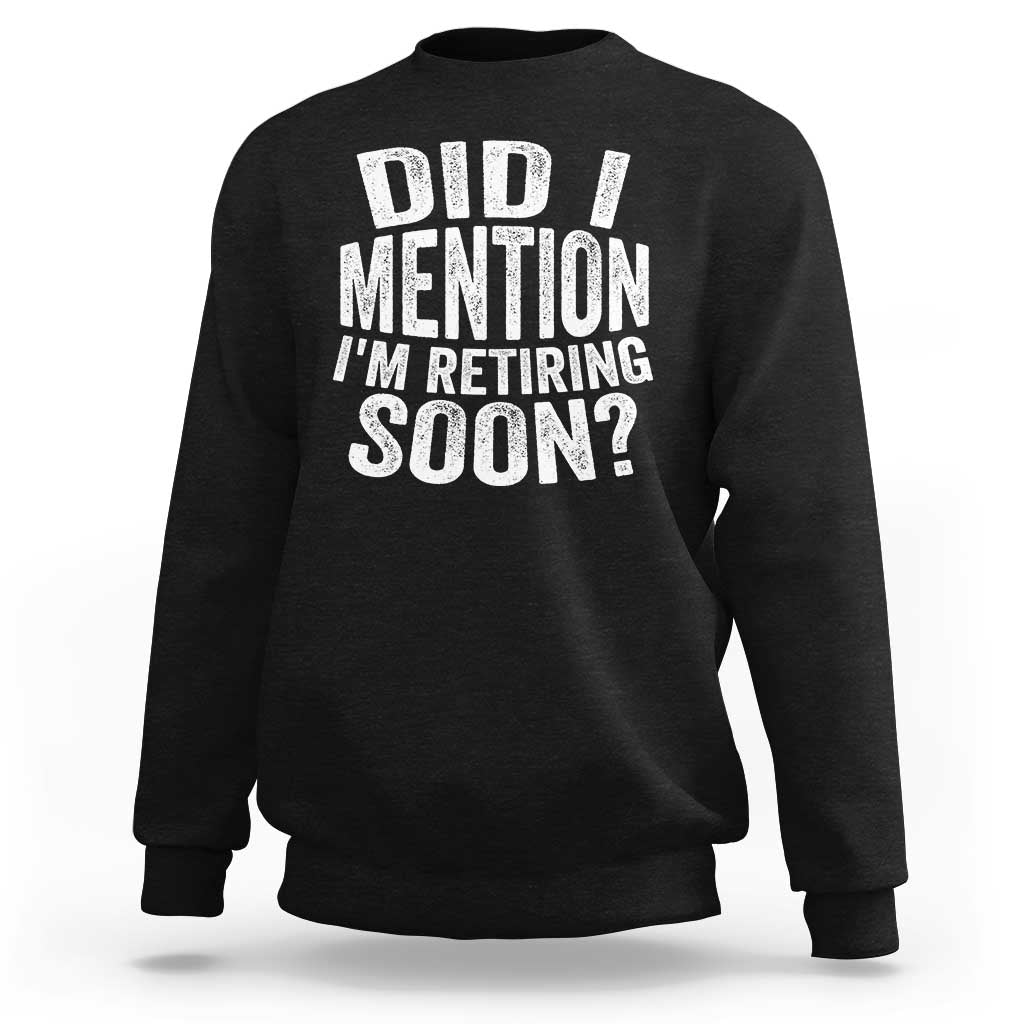 Did I Mention I'm Retiring Soon Sweatshirt Funny Retirement Retro