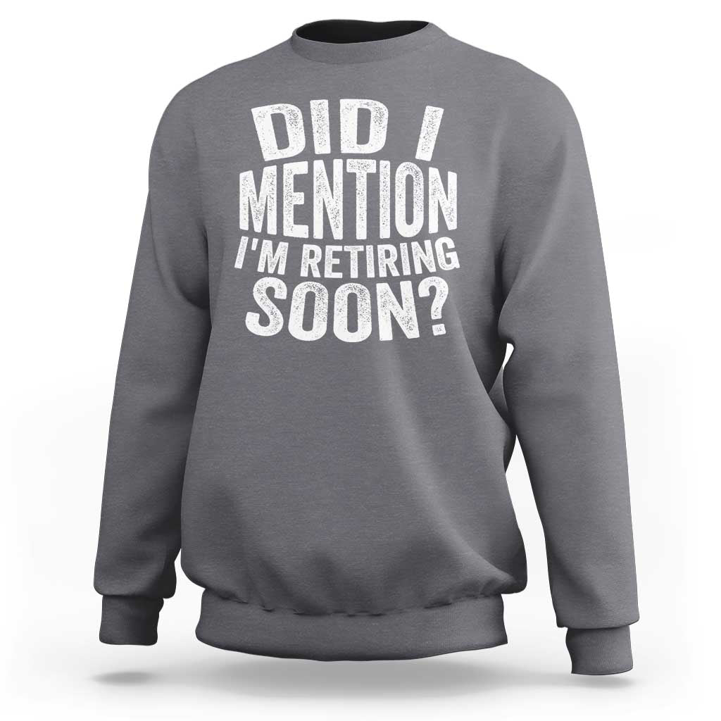 Did I Mention I'm Retiring Soon Sweatshirt Funny Retirement Retro