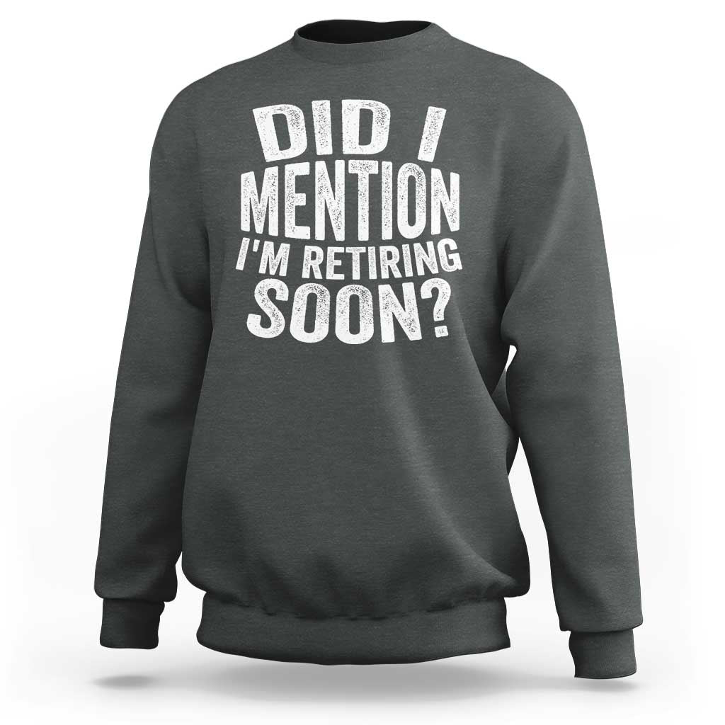 Did I Mention I'm Retiring Soon Sweatshirt Funny Retirement Retro
