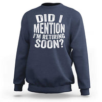 Did I Mention I'm Retiring Soon Sweatshirt Funny Retirement Retro