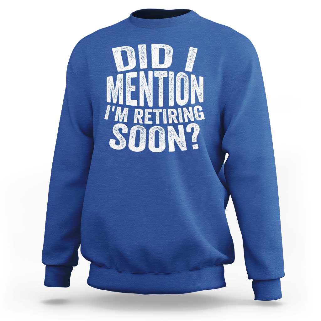 Did I Mention I'm Retiring Soon Sweatshirt Funny Retirement Retro